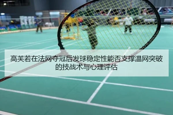高芙若在法网夺冠后发球稳定性能否支撑温网突破的技战术与心理评估 | kaiyun