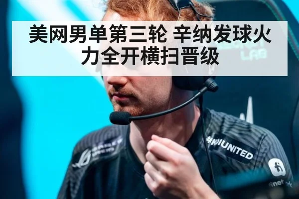 美网男单第三轮 辛纳发球火力全开横扫晋级 - kaiyun