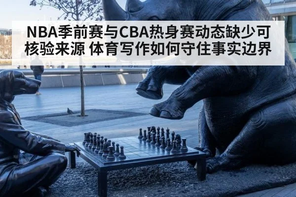 NBA季前赛与CBA热身赛动态缺少可核验来源 体育写作如何守住事实边界 - kaiyun